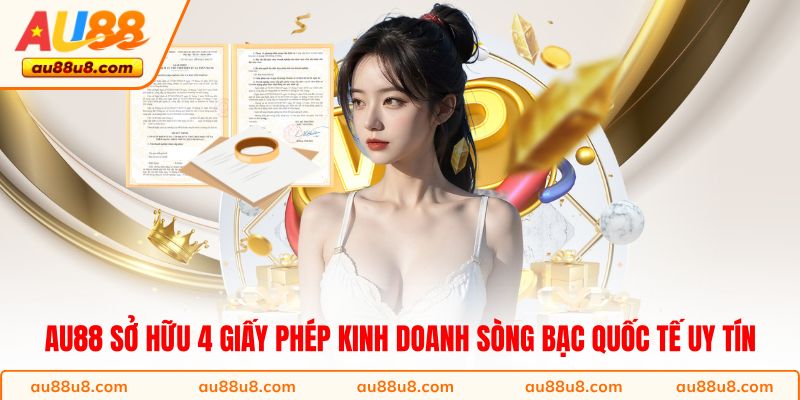 AU88 sở hữu 4 giấy phép kinh doanh sòng bạc quốc tế uy tín