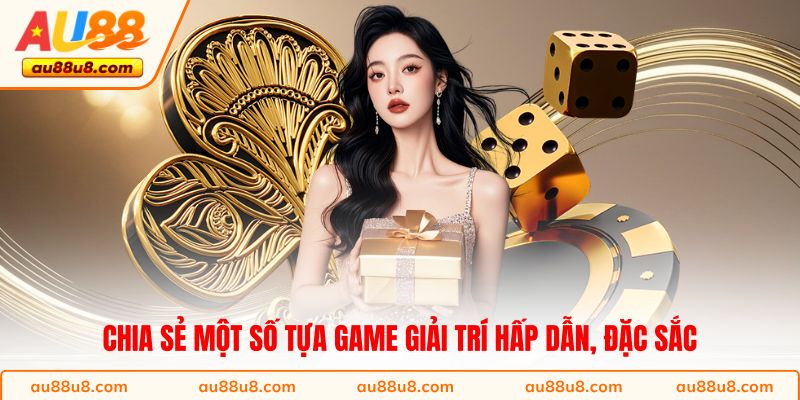 Chia sẻ một số tựa game giải trí hấp dẫn, đặc sắc