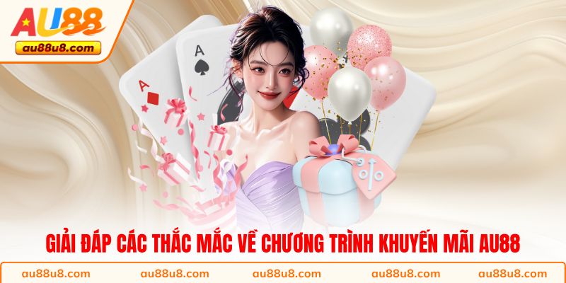 Giải đáp các thắc mắc về chương trình khuyến mãi AU88
