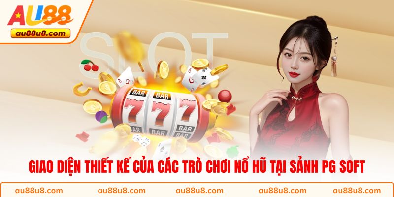 Giao diện thiết kế của các trò chơi nổ hũ tại Sảnh PG Soft
