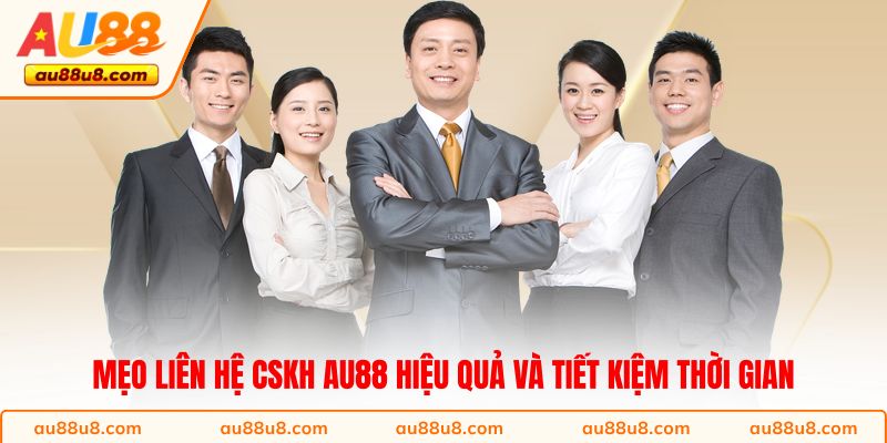 Mẹo liên hệ CSKH AU88 hiệu quả và tiết kiệm thời gian