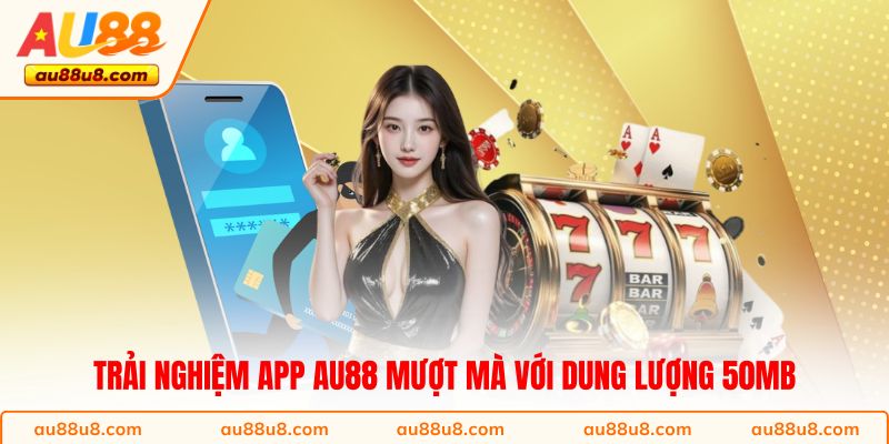 Trải nghiệm app AU88 mượt mà với dung lượng 50MB