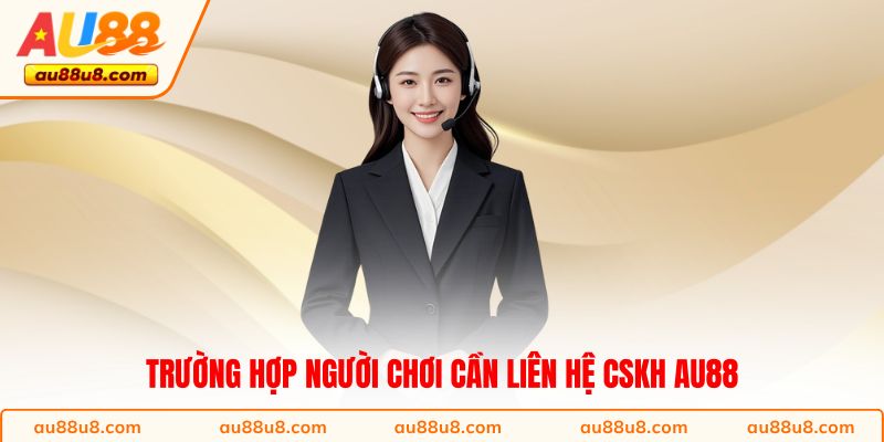 Trường hợp người chơi cần liên hệ CSKH AU88